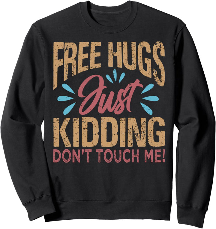 Free Hugs - Just Kidding - Don't Touch Me! - Funny Sarcastic Sweatshirt
