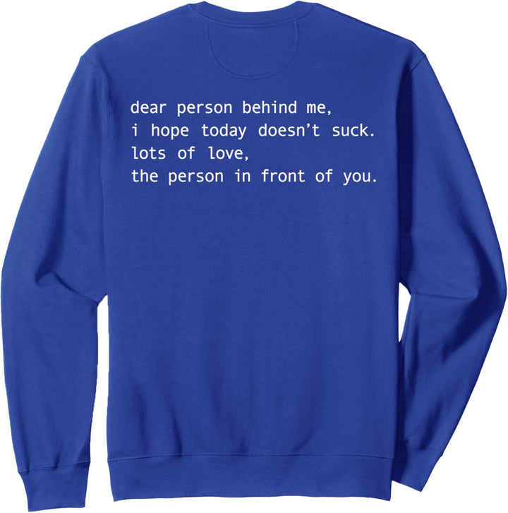 dear person behind me i hope today doesnt suck lots of love Sweatshirt