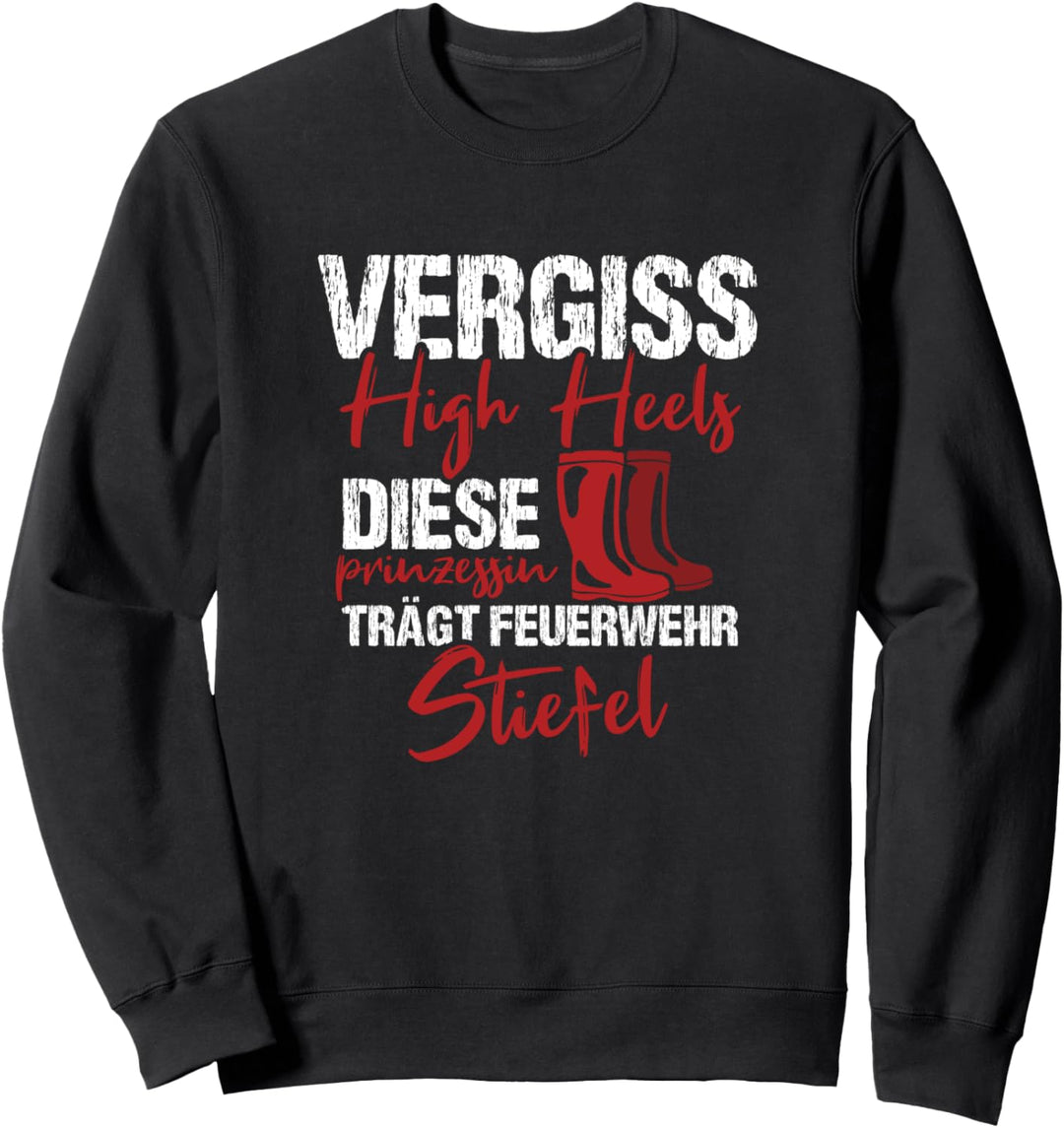Vergiss High Heels Prinzessin Trägt Stiefel Feuerwehrfrau Sweatshirt