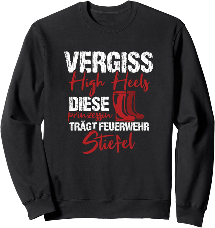 Vergiss High Heels Prinzessin Trägt Stiefel Feuerwehrfrau Sweatshirt