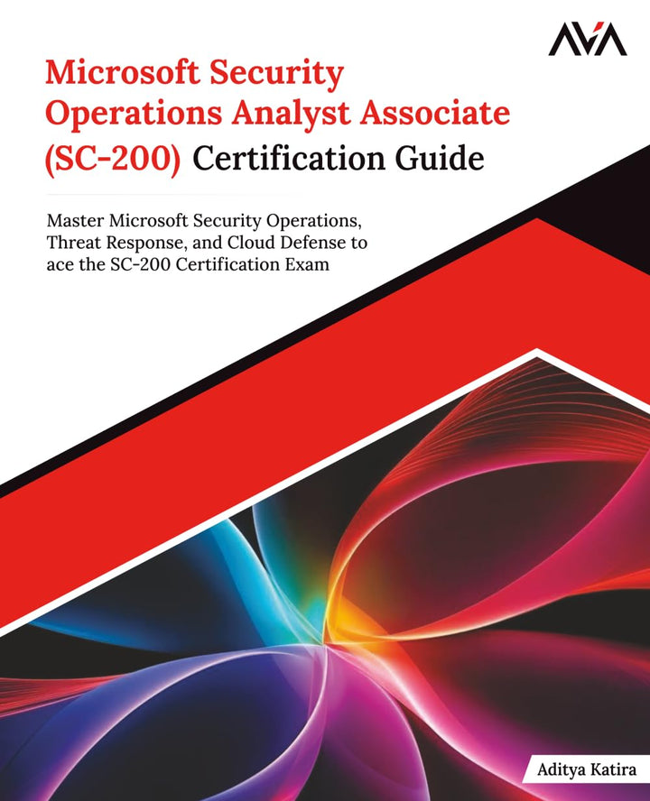 Microsoft Security Operations Analyst Associate (SC-200) Certification Guide: Master Microsoft Secur