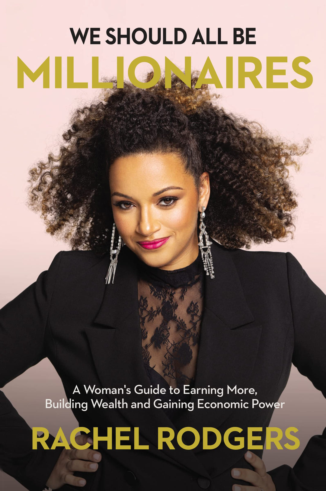 WE SHOULD BE MILLIONAIRES PB: A Woman’s Guide to Earning More, Building Wealth, and Gaining Economic