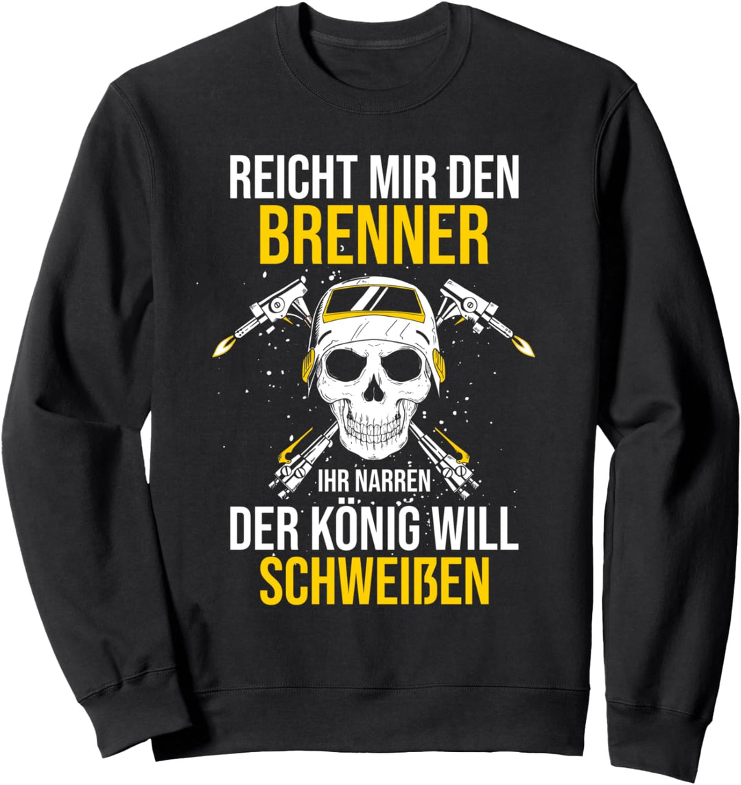 Reicht mir den Brenner Ihr Narren der König will schweissen Sweatshirt