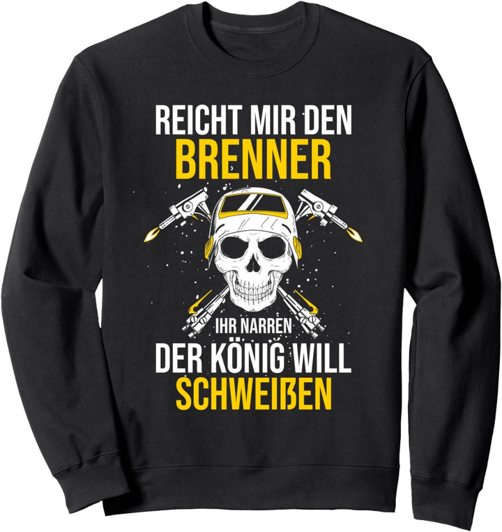 Reicht mir den Brenner Ihr Narren der König will schweissen Sweatshirt