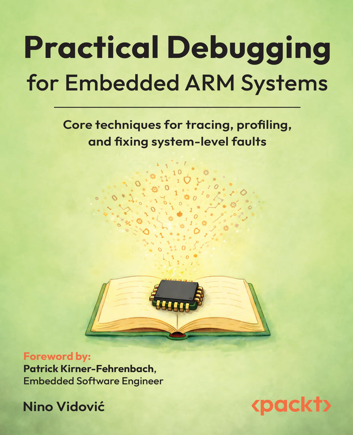 Practical Debugging for Embedded ARM Systems: Core techniques for tracing, profiling, and fixing sys