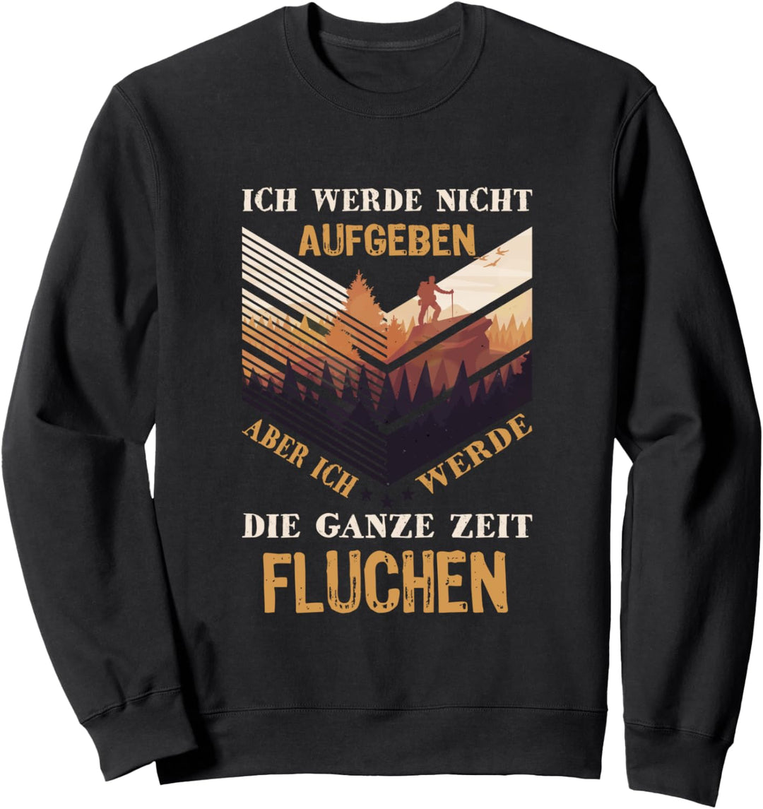 Ich Werde Nicht Aufgeben Aber Die Ganze Zeit Fluchen Wandern Sweatshirt