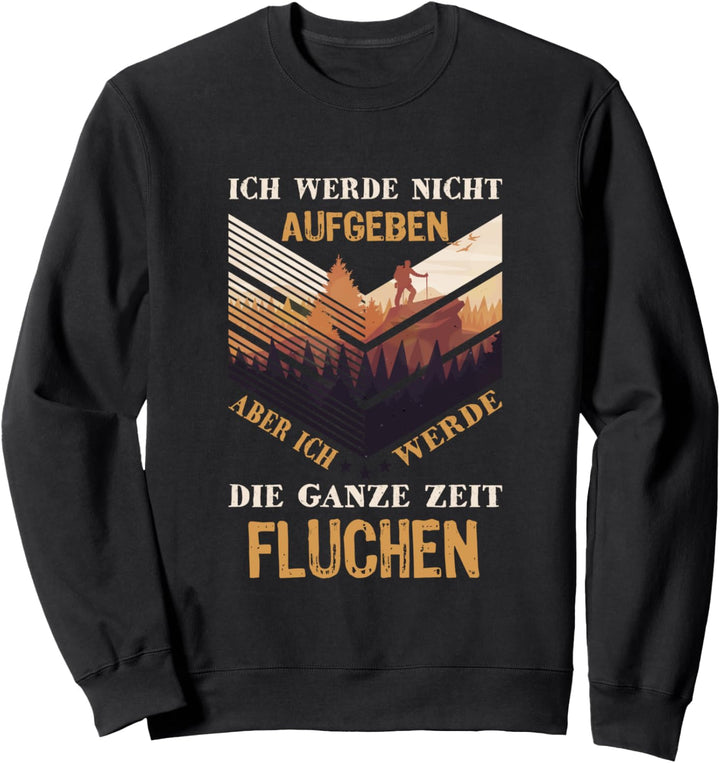 Ich Werde Nicht Aufgeben Aber Die Ganze Zeit Fluchen Wandern Sweatshirt