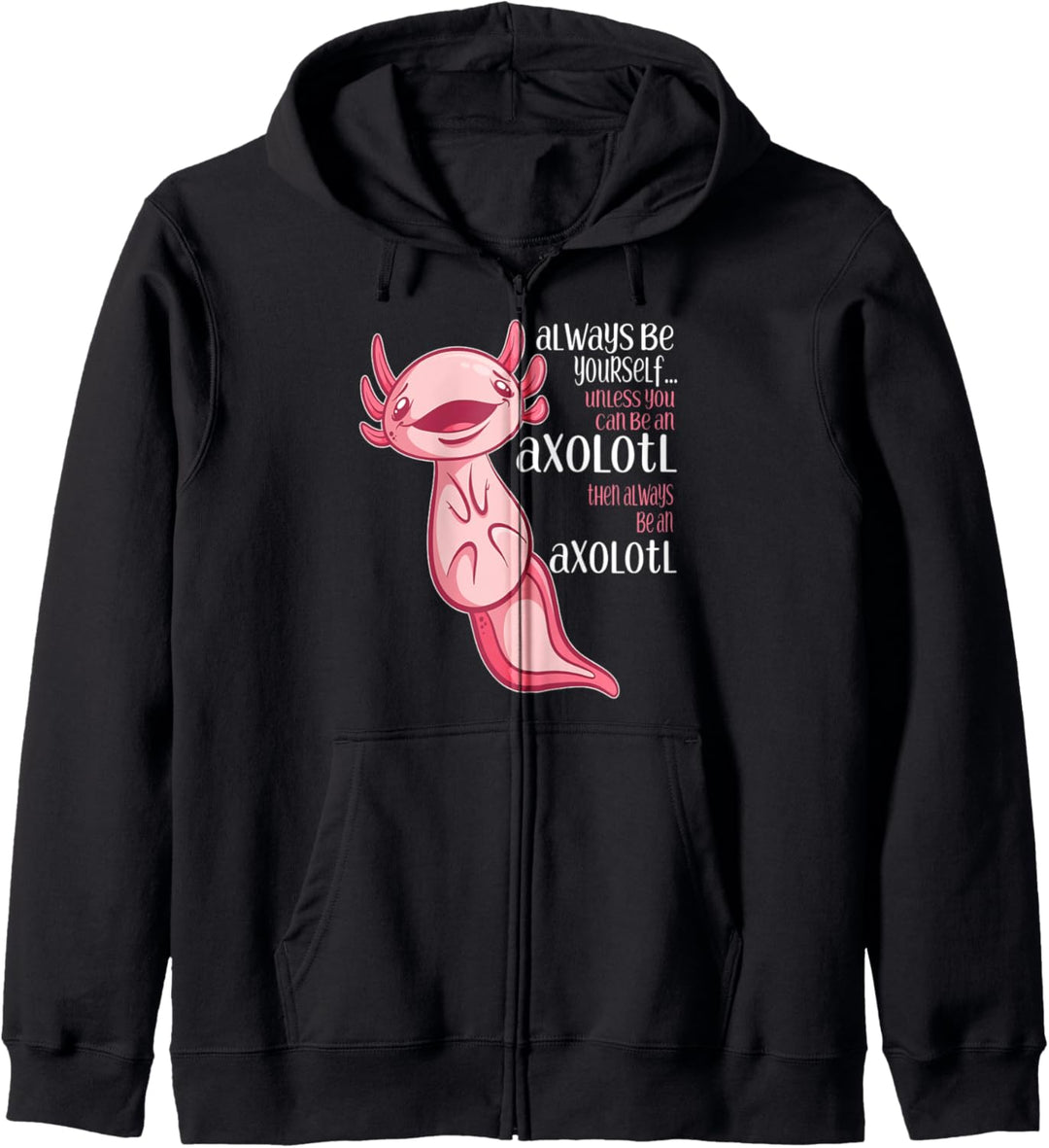 Always Be Yourself Unless You Can Be an Axolotl Kapuzenjacke