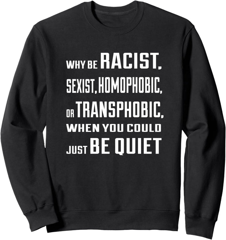 Why be Racist Sexist Homophobic or Transphobic Sweatshirt