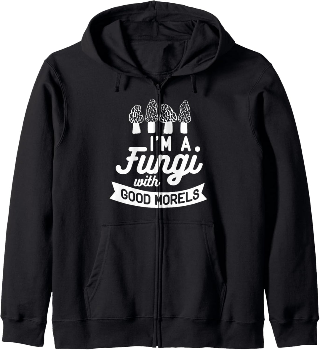 I'M A FUNGI with GOOD MORELS Lustiges Pilz-Jagd Meme Kapuzenjacke