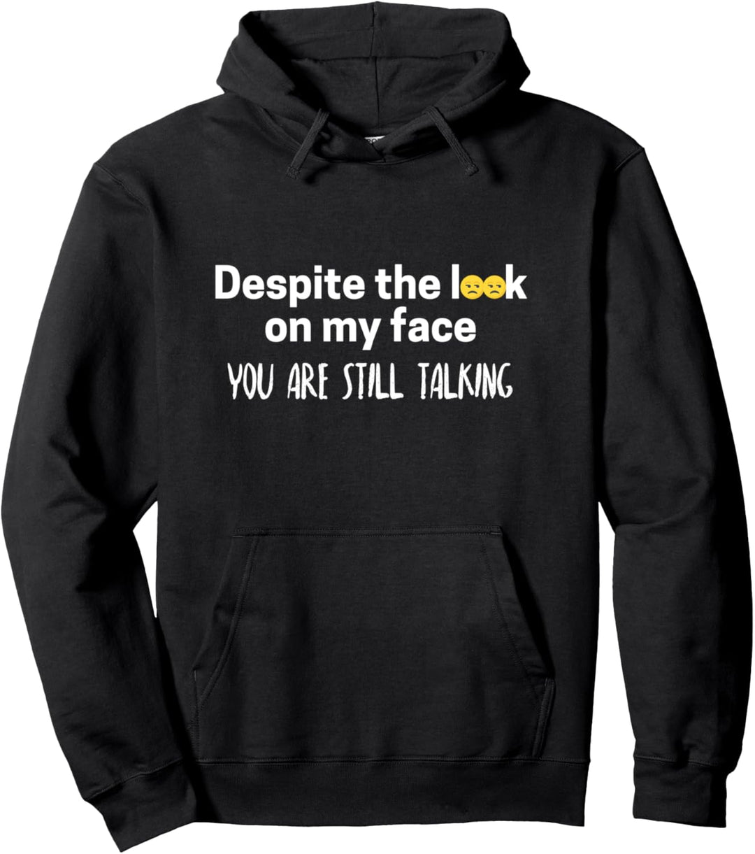 Despite the look on my face you are still talking sarcasm Pullover Hoodie