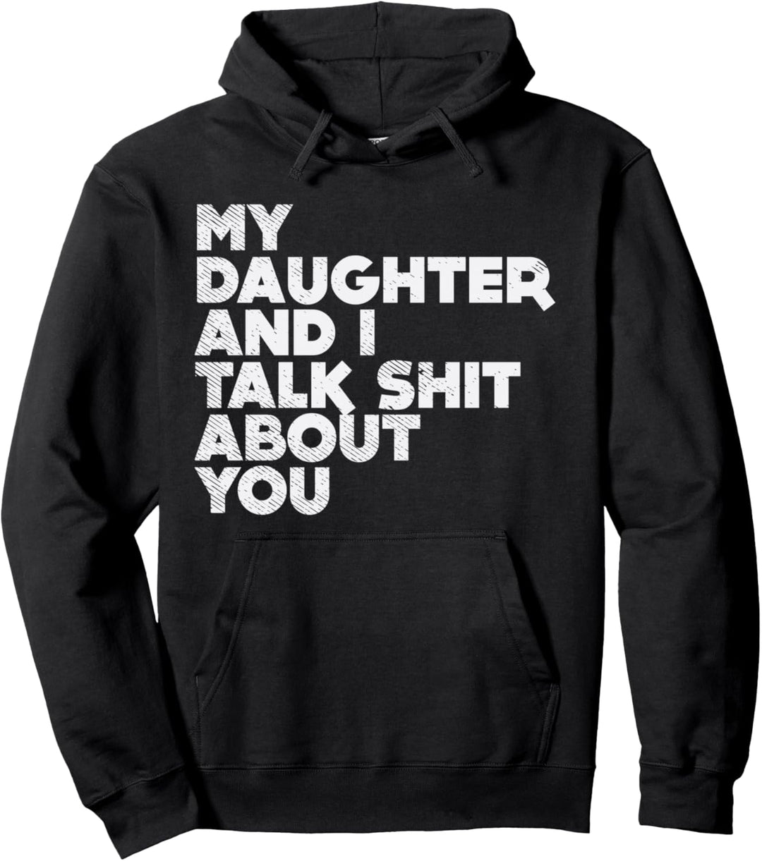 My Daughter And I Talk Shit About You Funny Dad Men Gift Pullover Hoodie