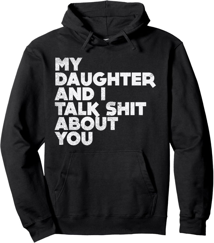 My Daughter And I Talk Shit About You Funny Dad Men Gift Pullover Hoodie