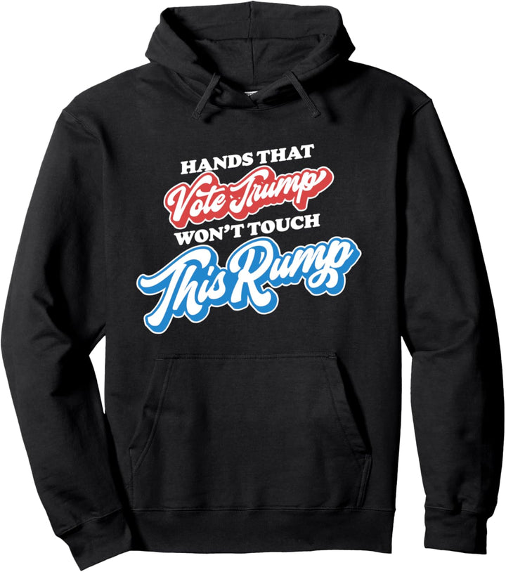 Hands that Vote Trump Won't Touch This Rump Funny Graphic Pullover Hoodie
