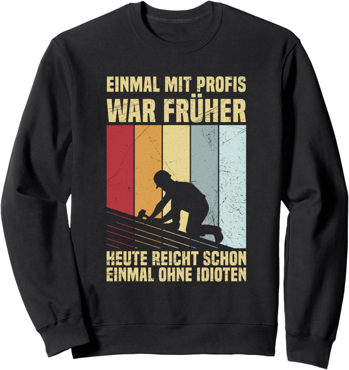 Einmal Mit Profis War Früher Dachdecker Handwerker Spruch Sweatshirt