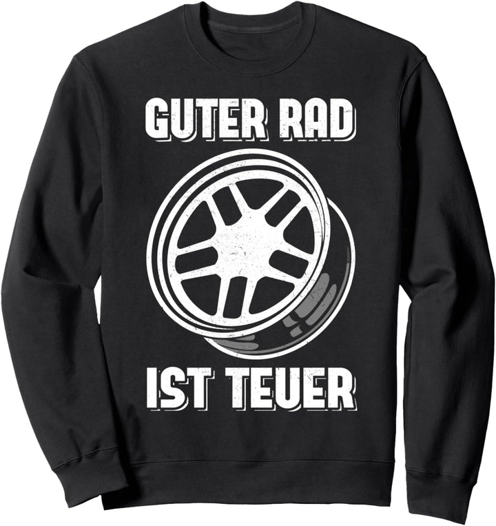 Guter Rad ist teuer - Tuning Auto Motorsport Autos Felge Sweatshirt