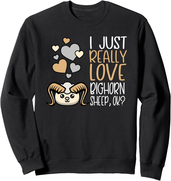 I Just Really Love Bighorn Sheep OK - I Love Bighorn Sheep Sweatshirt