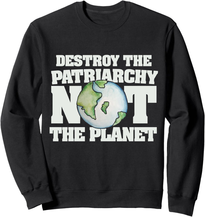 Destroy the patriarchy not the planet Sweatshirt