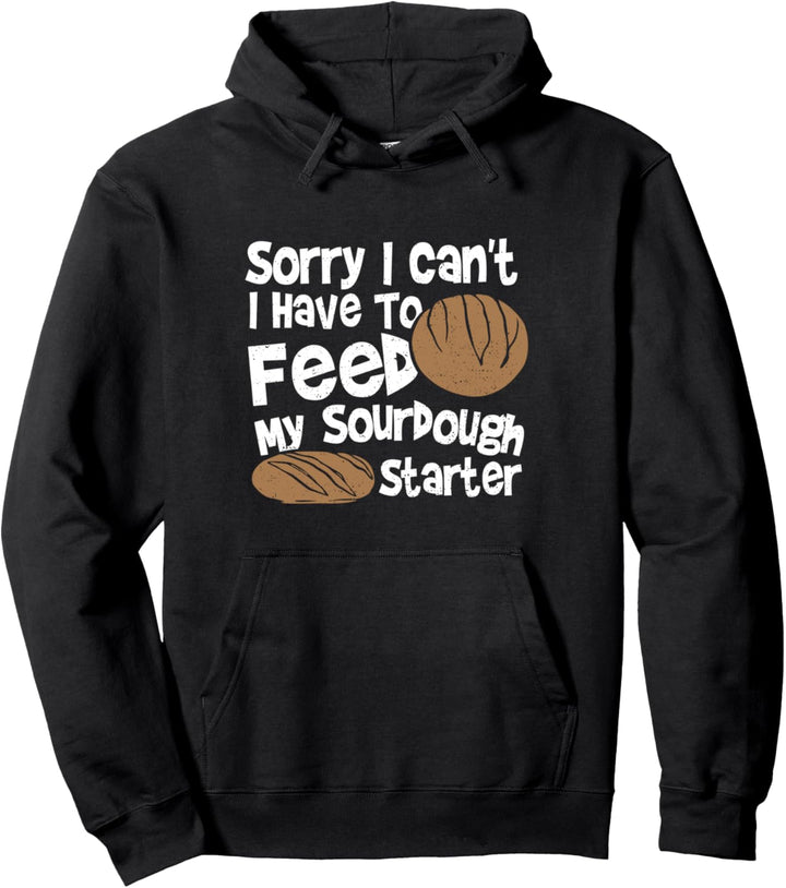 Sauerteig: Sorry I Can't I Have To Feed My Sourdough Pullover Hoodie