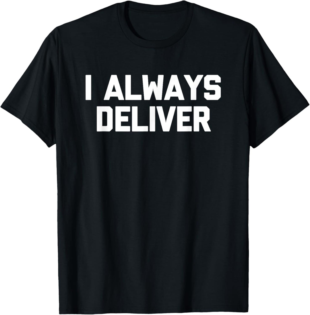 I Always Deliver – lustiger Spruch sarkastisch Neuheit niedlich cool T-Shirt