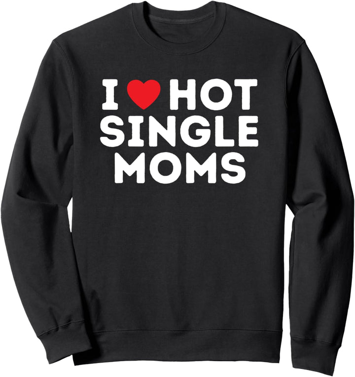 I love Hot Single Moms Sweatshirt