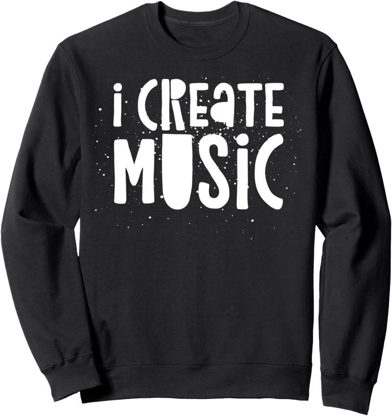 I Create Music - Musician Producer Quote - Piano Guitar Sweatshirt