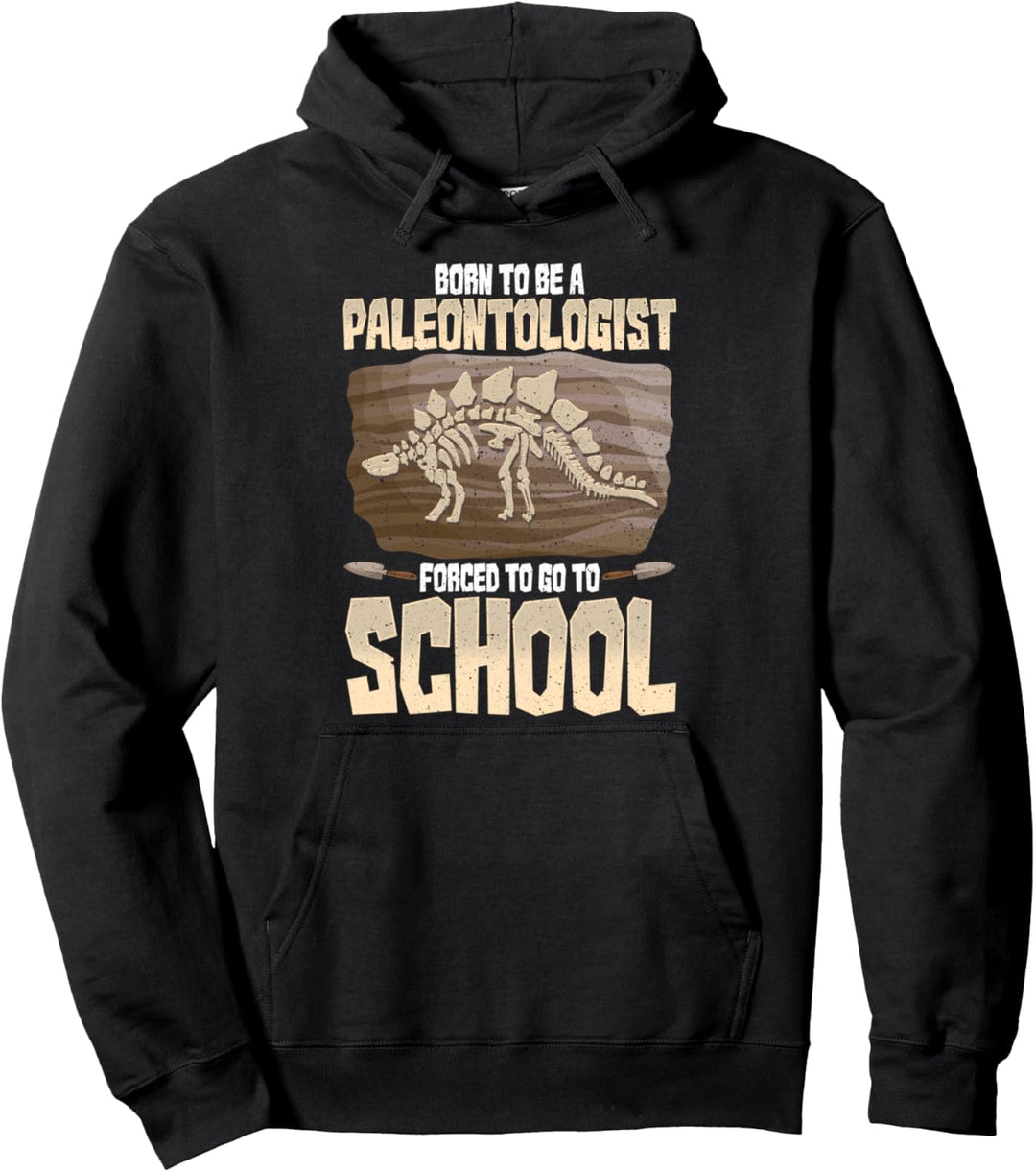 Born To Be A Paleontologist Forced To Go To School Pullover Hoodie