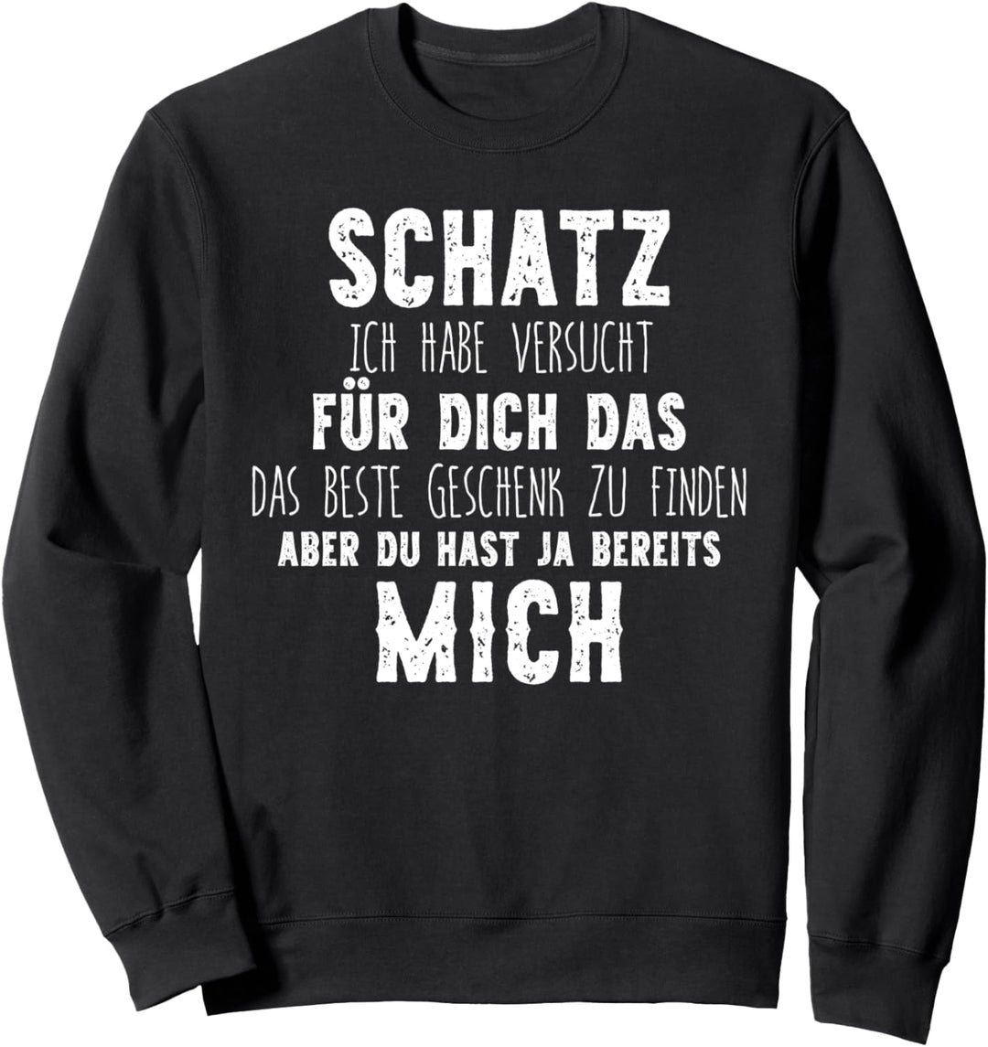 Schatz ich habe versucht das perfekte Geschenk für dich Sweatshirt
