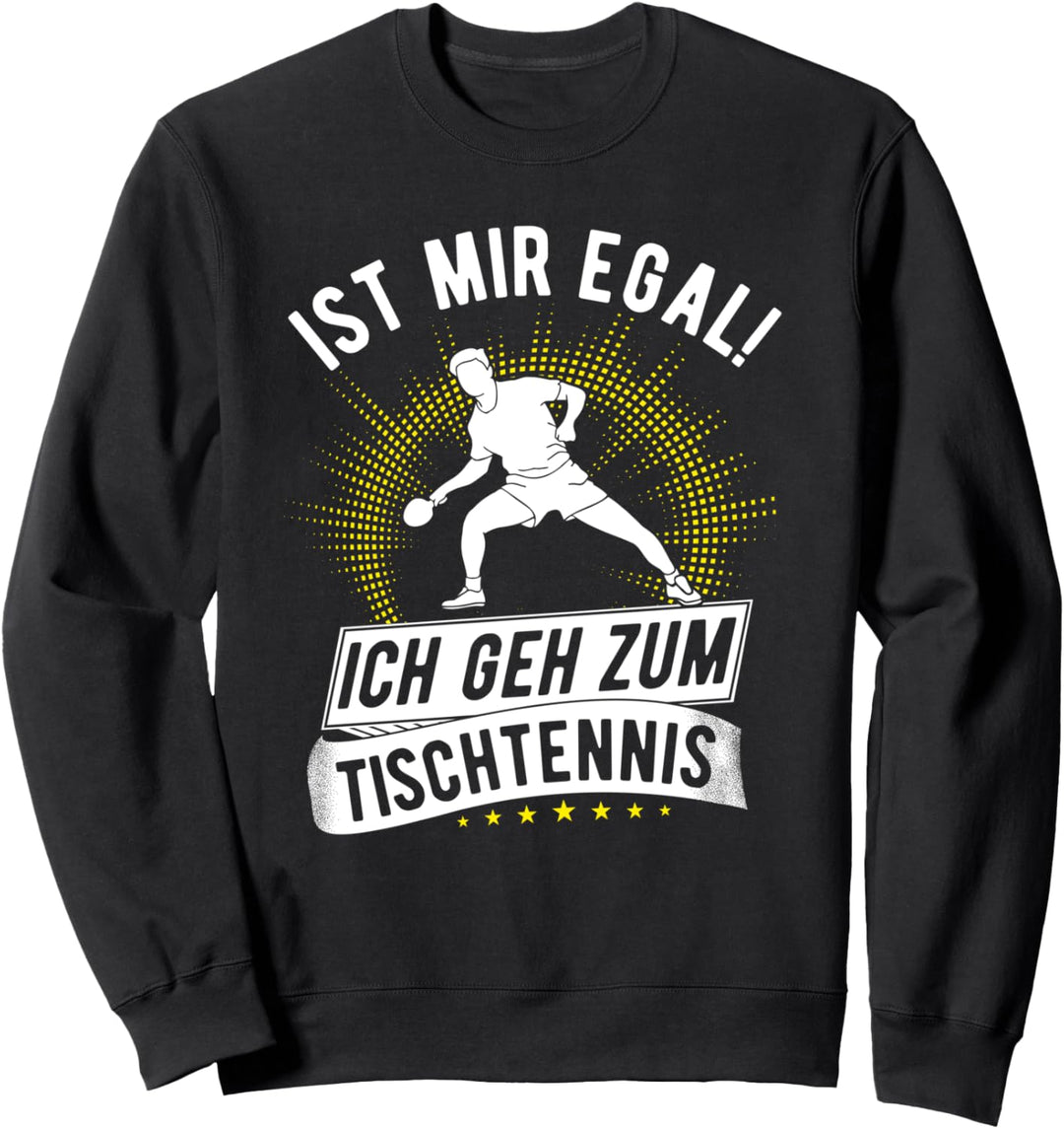 Tischtennisspieler Ist mir egal! Ich geh zum Tischtennis Sweatshirt