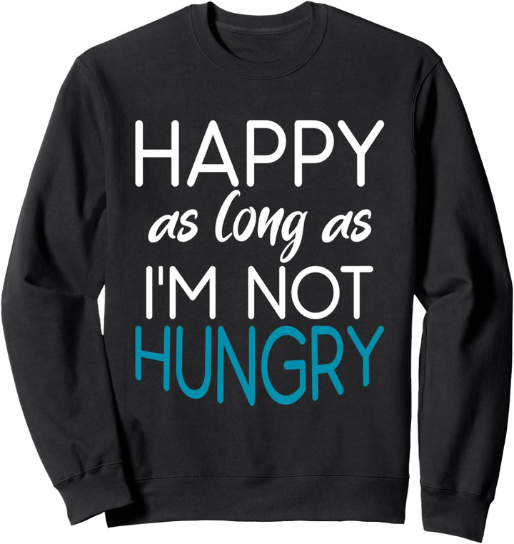 Glücklich, so lange ich bin nicht hungrig - Lustiges Essen Sweatshirt