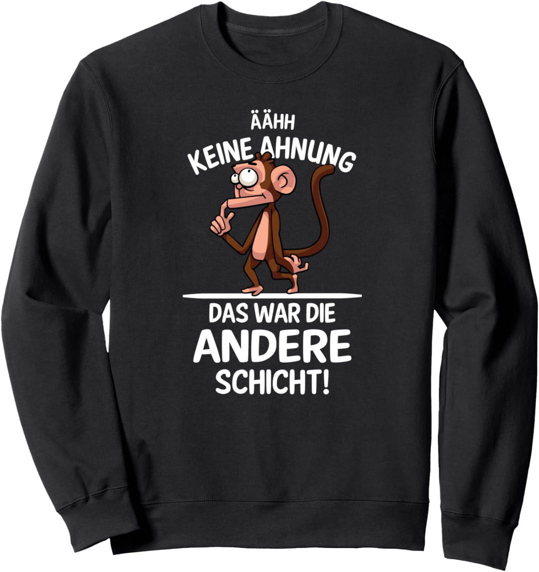 Keine Ahnung das war die andere Schicht Sweatshirt