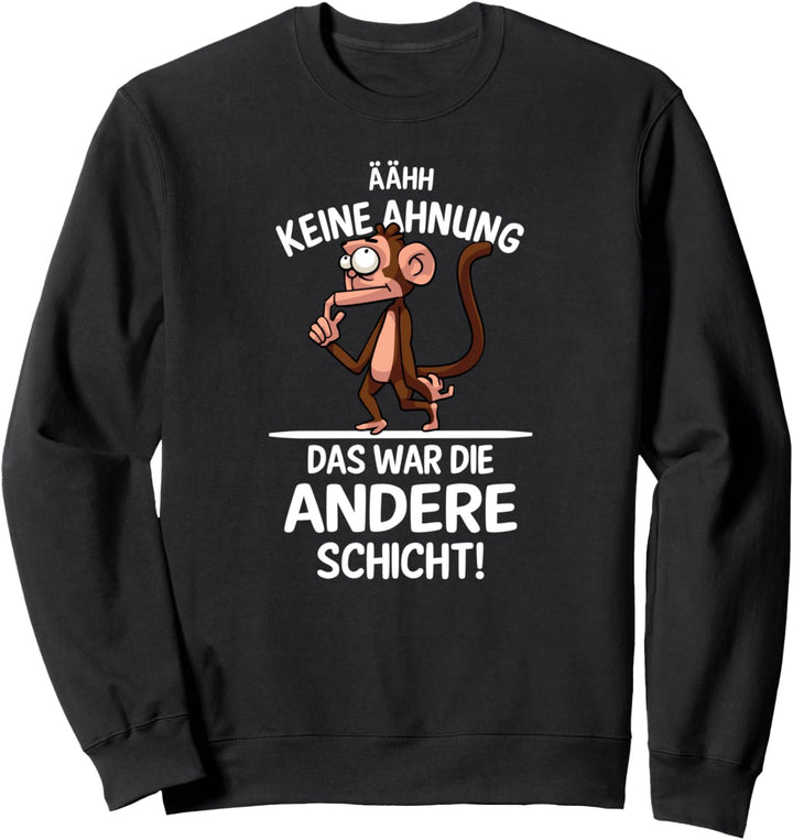 Keine Ahnung das war die andere Schicht Sweatshirt