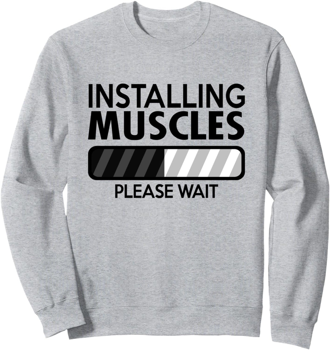 Installing Muscles Please Wait - Funny Gym Workout Quote Sweatshirt