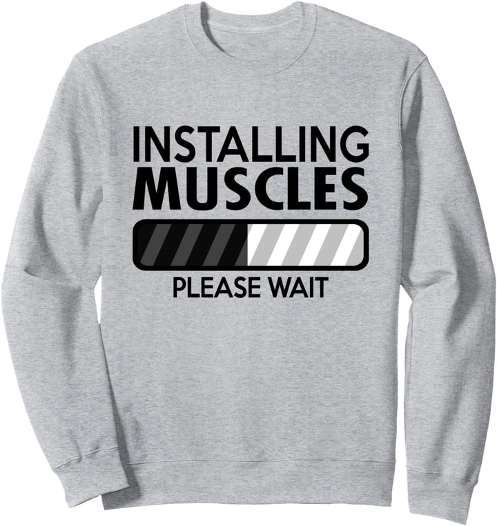 Installing Muscles Please Wait - Funny Gym Workout Quote Sweatshirt