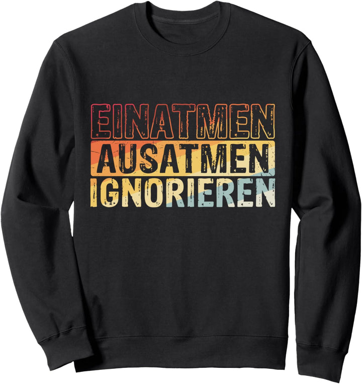 Einatmen Ausatmen Ignorieren - Geschenk für Herren Damen Sweatshirt