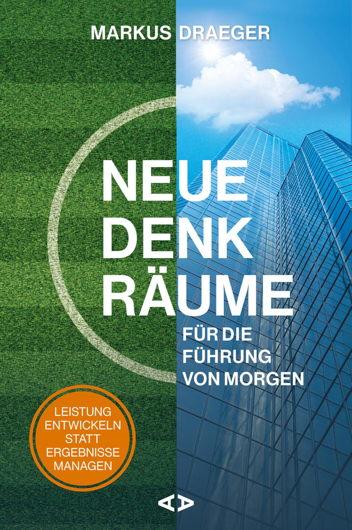 Neue Denkräume für die Führung von morgen: Leistung entwickeln statt Ergebnisse managen, Paperback