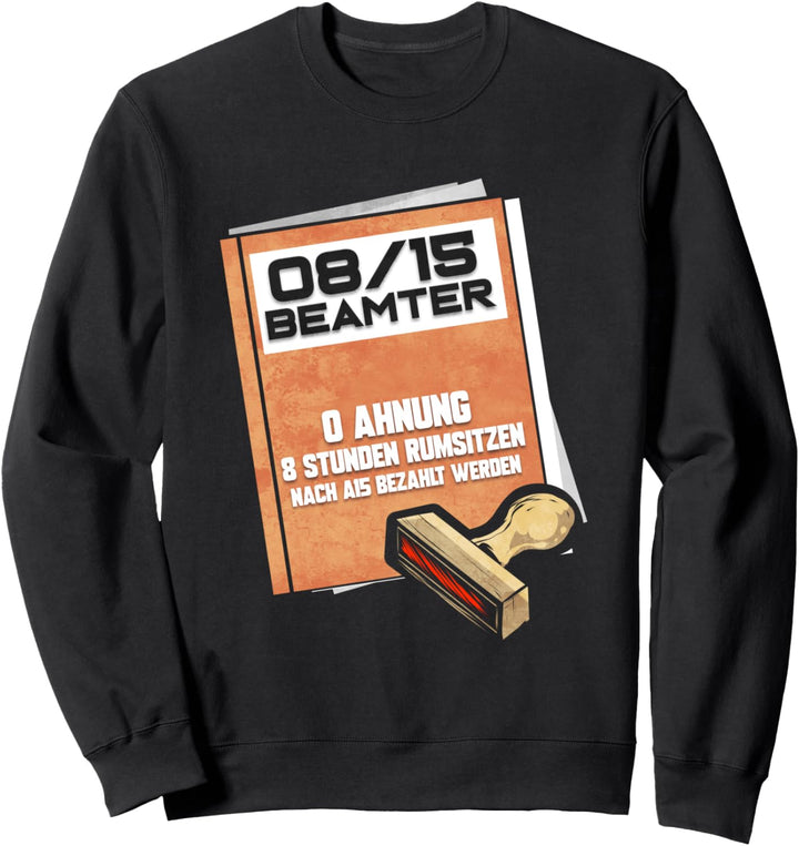 08/15 Beamter - 0 Ahnung 8 Stunden Rumsitzen A15 Bezahlung Sweatshirt