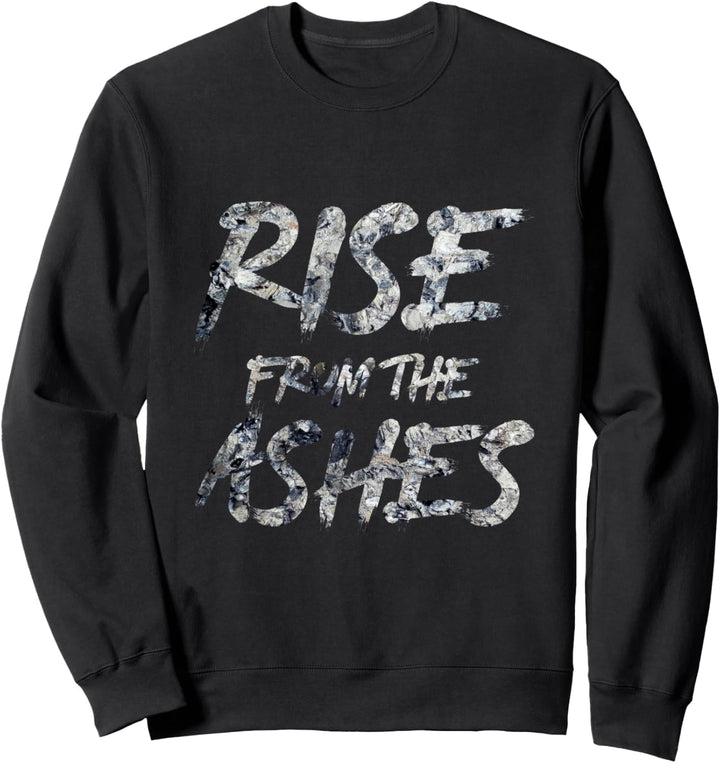 Rise From The Ashes Cool Inspirational Quotes Graphic Design Sweatshirt