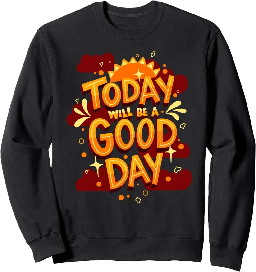Heute wird ein guter Tag - Motivation am Morgen Sweatshirt