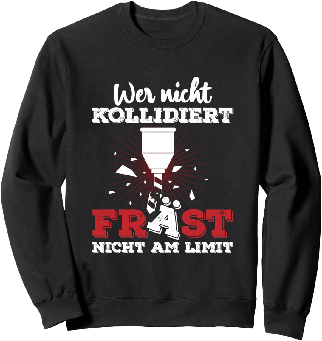 Wer nicht Kollidiert Fräst nicht am Limit Zerspaner Fräser Sweatshirt