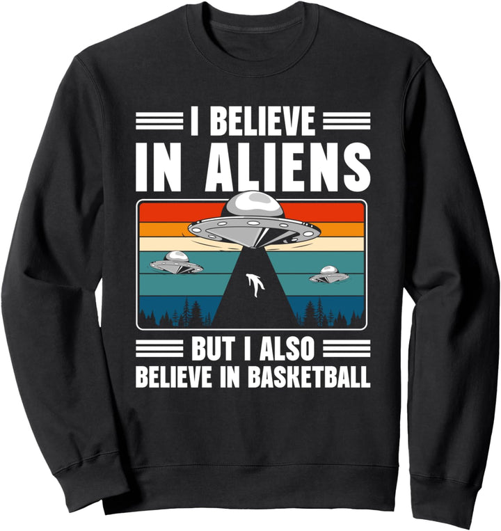 I Do Believe In Aliens But I Also Believe In Basketball Sweatshirt