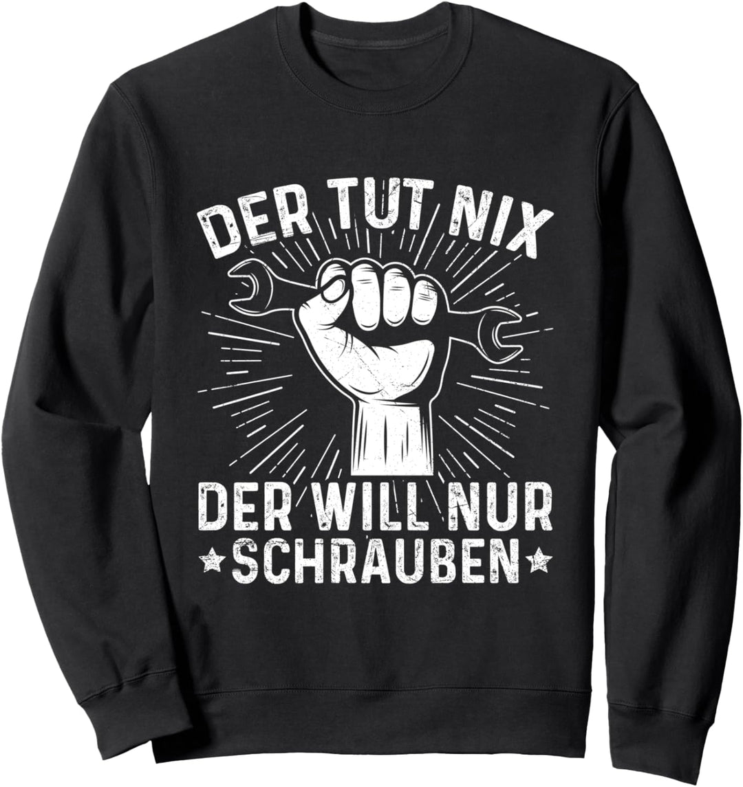Der Tut Nix Der Will Nur Schrauben Auto Mechaniker Tuning Sweatshirt