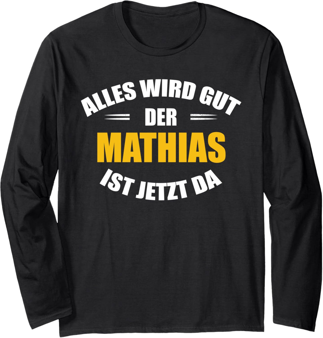 Vorname Mathias - Alles wird gut, der Matthias ist jetzt da! Langarmshirt