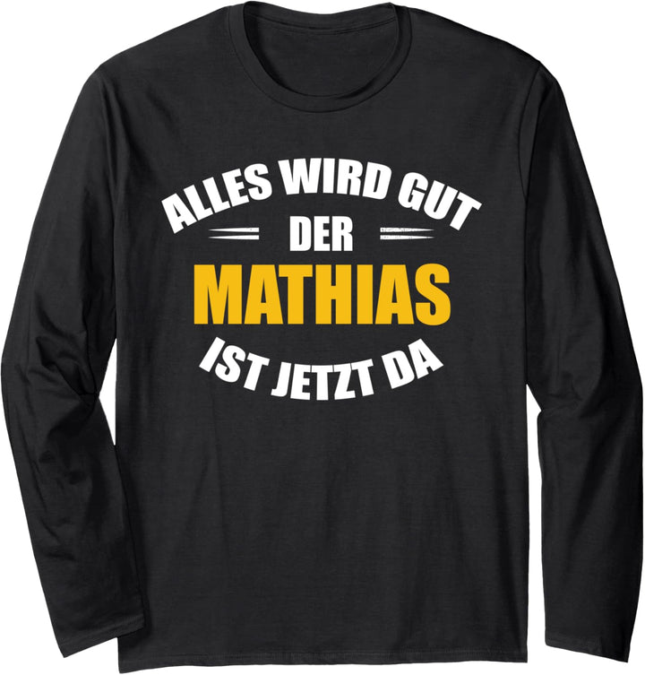 Vorname Mathias - Alles wird gut, der Matthias ist jetzt da! Langarmshirt