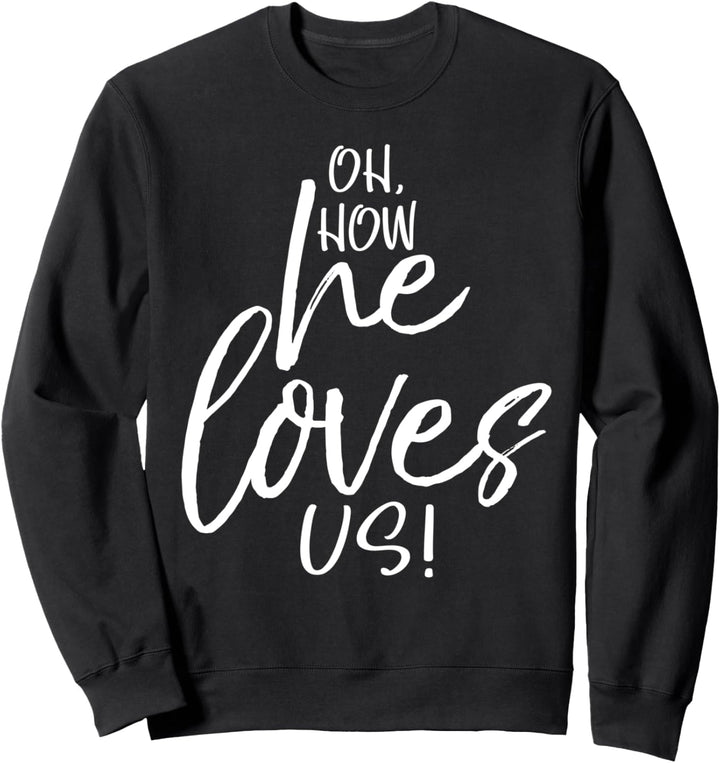 Christian Bible Verse Quote Gift Womens Oh, How He Loves Us! Sweatshirt