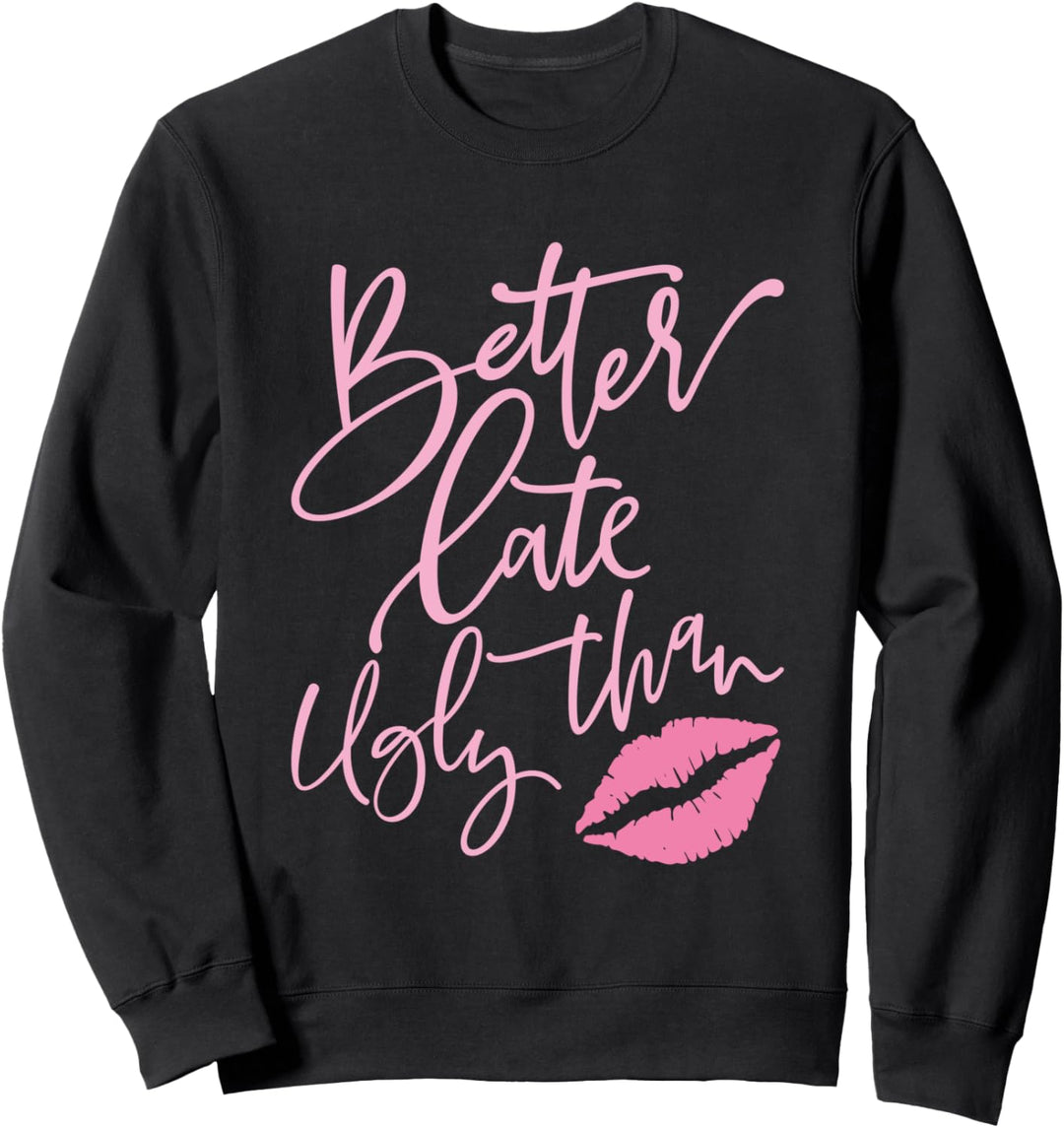Better Late Than Ugly Cute Design Sweatshirt