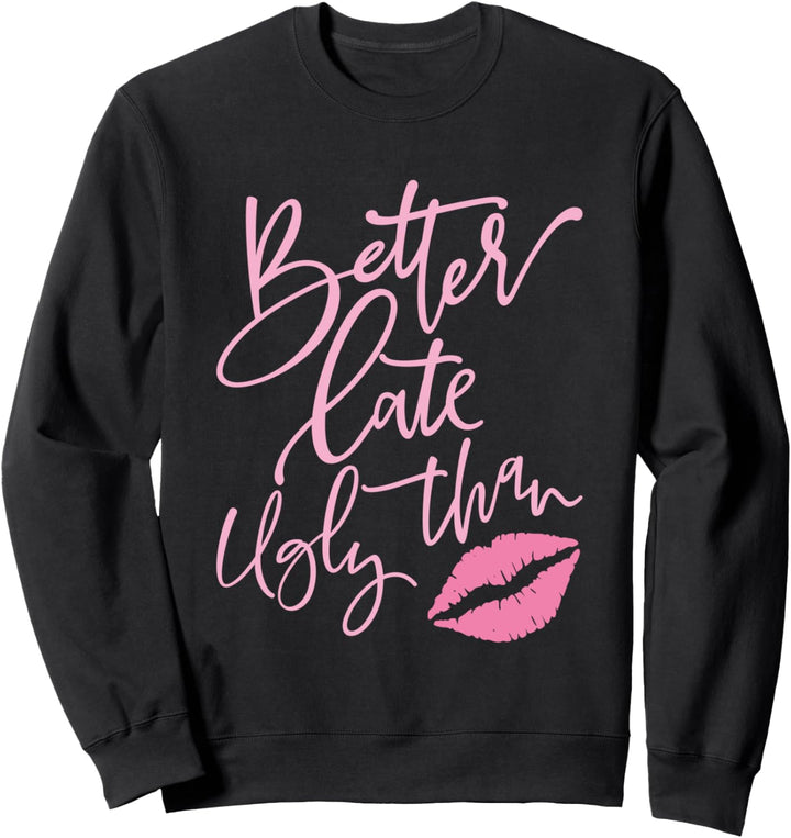 Better Late Than Ugly Cute Design Sweatshirt