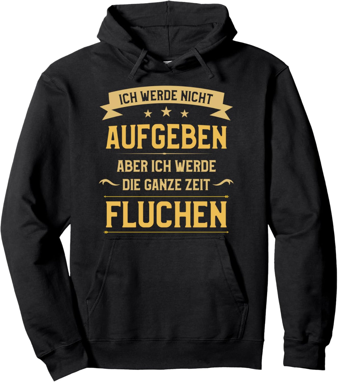 Ich werde nicht aufgeben aber die ganze zeit fluchen Pullover Hoodie