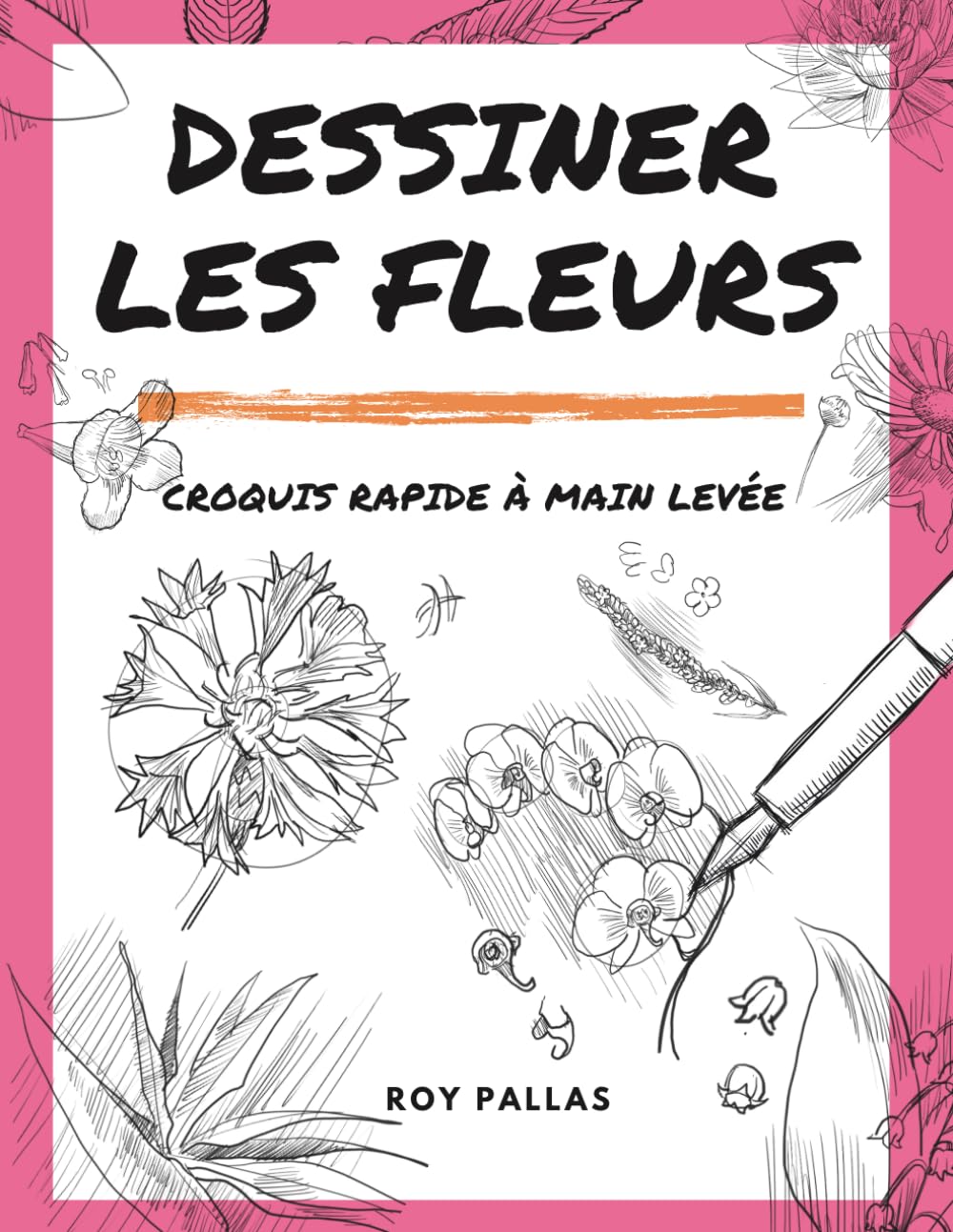 Dessiner les fleurs: Croquis rapide à main levée (Apprendre à faire des croquis), Taschenbuch