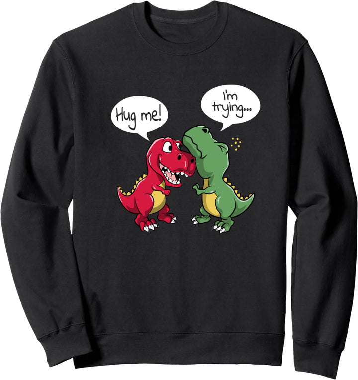 Funny Dinosaur Pun Joke Humor T-Rex Hug Me I'm trying Sweatshirt